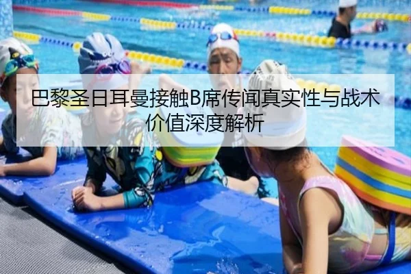 巴黎圣日耳曼接触B席传闻真实性与战术价值深度解析