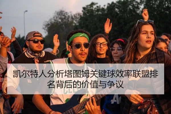 凯尔特人分析塔图姆关键球效率联盟排名背后的价值与争议